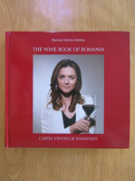 Anticariat: Marinela Vasilica Ardelean - The wine book of Romania. Cartea vinurilor romanesti