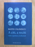 Matei Calinescu - A citi, a reciti. Catre o poetica a (re)lecturii