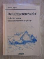 Mihai Bejan - Rezistenta materialelor. Solicitari simple. Elemente teoretice si aplicatii