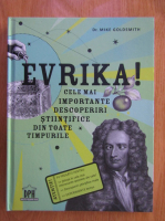 Mike Goldsmith - Evrika! Cele mai importante descoperiri stiintifice din toate timpurile