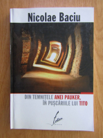 Nicolae Baciu - Din temnitele Anei Pauker, in puscariile lui Tito