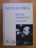 Nicolae Iorga - Istoria romanilor, volumul 6. Monarhii