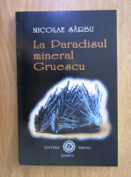 Nicolae Sarbu - La Paradisul mineral Gruescu