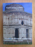 Paul Lucian Letzner - Mesterul Manole redivivus. Manastirea Chiajna-Giulesti