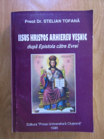 Stelian Tofana - Iisus Hristos arhiereu vesnic dupa Epistola catre evrei
