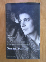 Susan Sontag - Diaries 1964-1980. As consciousness is harnessed to flesh