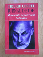 Tiberiu Cercel - Jurnal de idei. Revelatiile reflexivitatii subiective