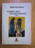Anticariat: Vasile Gavrilescu - Iubirea mea, floare nomada