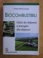 Victor Emil Lucian - Biocombustibili. Ghid de obtinere a energiei din deseuri