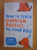 Chad Orzel - How to teach quantum physics to your dog