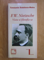 Constantin Radulescu Motru - F. W. Nietzsche. Viata si filosofia sa