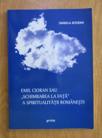 Anticariat: Daniela Iederan - Emil Cioran sau schimbarea la fata a spiritualitatii romanesti