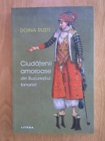 Doina Rusti - Ciudatenii amoroase din Bucurestiul fanariot