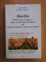 Gabriel Bunge - Akedia. Plictiseala si terapia ei dupa avva Evagrie Ponticul sau sufletul in lupta cu demonul amiezii