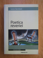 Gaston Bachelard - Poetica reveriei