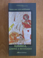 Hans Urs von Balthasar - Iubirea, forma a revelatiei