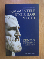 Hans von Arnim - Fragmentele stoicilor vechi. Zenon si discipolii lui Zenon