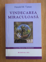 Anticariat: Harald W. Tietze - Vindecarea miraculoasa