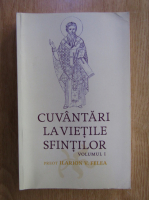 Ilarion V. Felea - Cuvantari la vietile Sfintilor (volumul 1)