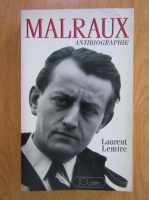 Laurent Lemire - Andre Malraux. Antibiographie