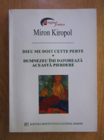 Miron Kiropol - Dumnezeu imi datoreaza aceasta pierdere. Dieu me doit cette perte (editie bilingva)