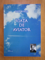 Paul Bozga - Viata de aviator