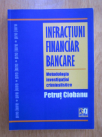 Petrut Ciobanu - Infractiuni financiar bancare. Metodologia investigatiei criminalistice