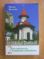 Anticariat: Razvan Bucuroiu -  La curtile Duhului, volumul 2. Vetre manastiresti din Transilvania si Maramures
