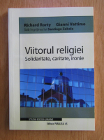 Richard Rorty, Gianni Vattimo - Viitorul religiei. Solidaritate, caritate, ironie