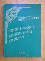 Rudolf Steiner - Metodica predarii si conditiile de viata ale educarii