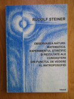 Rudolf Steiner - Observarea neturii. Matematica. Experimentul stiintific si rezultate ale cunoasterii din punctul de vedere al antroposofiei
