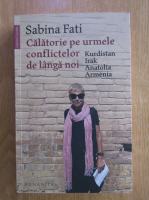 Sabina Fati - Calatorie pe urmele conflictelor de langa noi