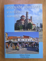 Anticariat: Serenade korceare si alte cantece albaneze (editie bilingva)