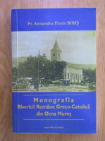 Alexandru Florin Biris - Monografia Bisericii Romane Greco-Catolica din Ocna Mures
