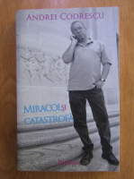 Anticariat: Andrei Codrescu - Miracol si catastrofa