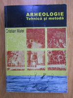 Cristian Matei - Arheologie. Tehnica si metoda