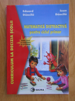 Anticariat: Eduard Dancila, Ioan Dancila - Matematica distractiva pentru ciclul primar