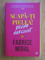 Fabrice Midal - Scapa-ti pielea! Devino narcisist
