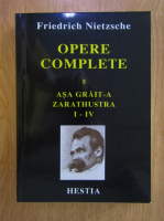  Friedrich Nietzsche - Opere complete, volumul 5. Asa grait-a Zarathustra I-IV