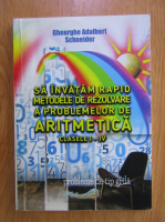 Gheorghe Adalbert Schneider - Sa invatam rapid metodele de rezolvare a problemelor de aritmetica, clasele I-IV