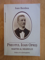 Ioan Bembea - Preotul Ioan Opris, martir al neamului