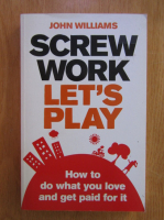 John Williams - Screw works, let's play. How to do what you love and get paid for it
