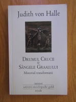 Anticariat: Judith von Halle - Drumul Crucii si Sangele Graalului. Misterul transformarii