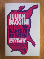 Julian Baggini - The pig that wants to be eaten