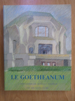 Anticariat: Le Goetheanum. L'impulsion de rudolf Steiner en architecture