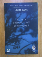 Louise Gluck - Noapte credincioasa si virtuoasa