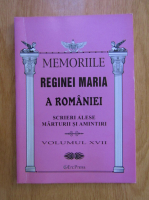 Memoriile Reginei Maria a Romaniei. Povestea vietii mele (volumul 17)
