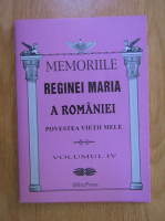 Anticariat: Memoriile Reginei Maria a Romaniei. Povestea vietii mele (volumul 4)