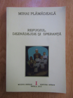 Anticariat: Mihai Plamadeala - Refugiul. Deznadejde si speranta