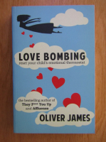 Anticariat: Oliver James - Love bombing. Reset you child's emotional thermostat